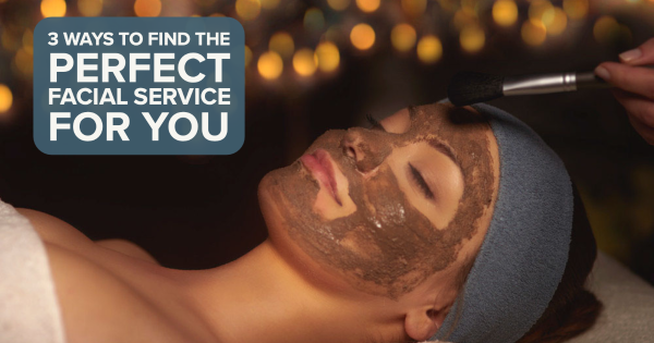 3 Ways to Find the Perfect Facial Service for You