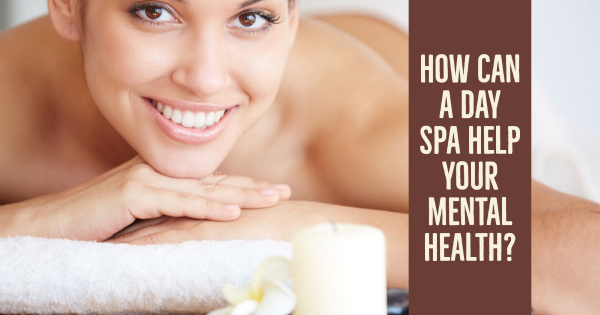 How Can a Day Spa Help Your Mental Health?